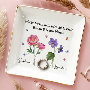 We'll Be Friends Until We're Old And Senile Custom Birth Month Flower - Personalized Jewelry Dish - Gift For Friends, Besties