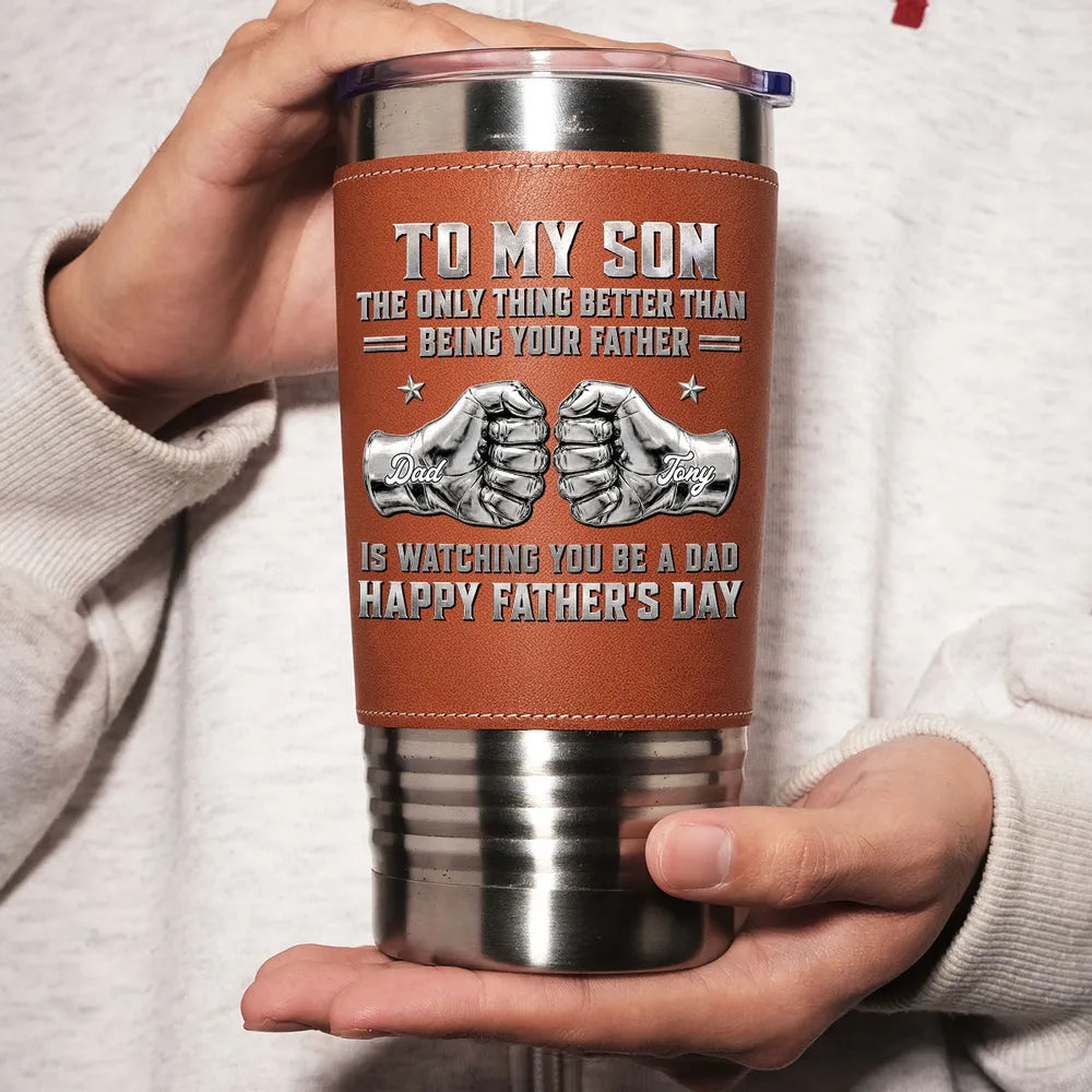 To My Son Watching You Be A Dad - Personalized Leather Tumbler - Gift For Son, Father's Day Gift