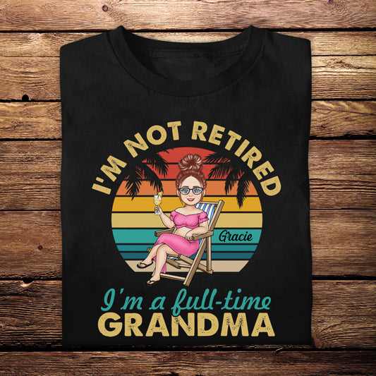 I'm Not Retired I'm A Full Time Grandma - Personalized Apparel - Gift For Grandma, Summer, Retired Gift