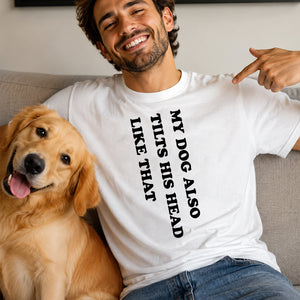 My Dog Also Tilt Head Like That - Funny T-shirt