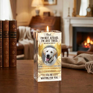 Mom... I'm Not Afraid. I'm Just Tired. You Loved Me Perfectly. I'll Be Waiting For You Personalized Crystal Candle , Memorial Pet Gift , Dog Mom Gift