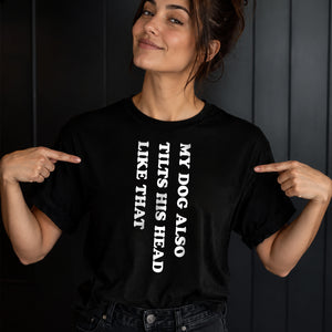 My Dog Also Tilt Head Like That - Funny T-shirt