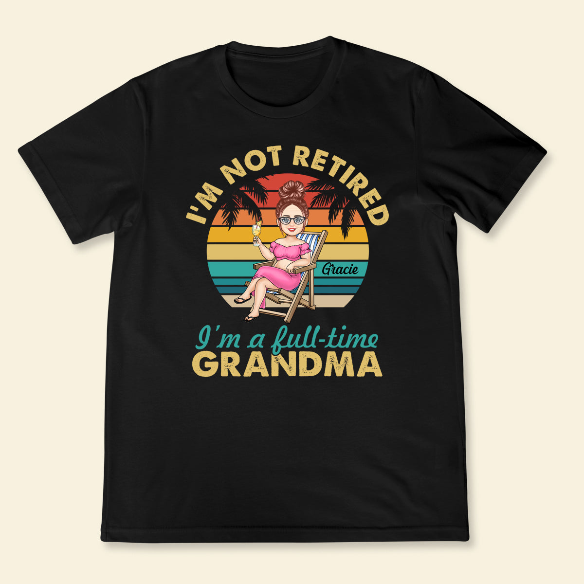 I'm Not Retired I'm A Full Time Grandma - Personalized Apparel - Gift For Grandma, Summer, Retired Gift