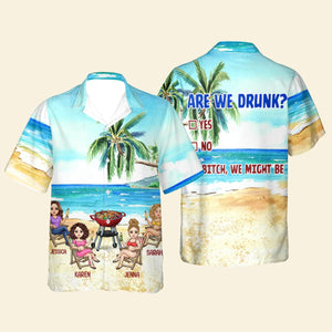 Are We Drunk? Bitch, We Might Be - Personalized Hawaiian Shirt - Gift For Friends, Bestie, Summer, Beach Vacation