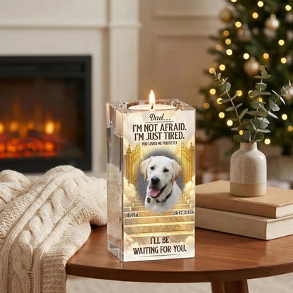 Mom... I'm Not Afraid. I'm Just Tired. You Loved Me Perfectly. I'll Be Waiting For You Personalized Crystal Candle , Memorial Pet Gift , Dog Mom Gift