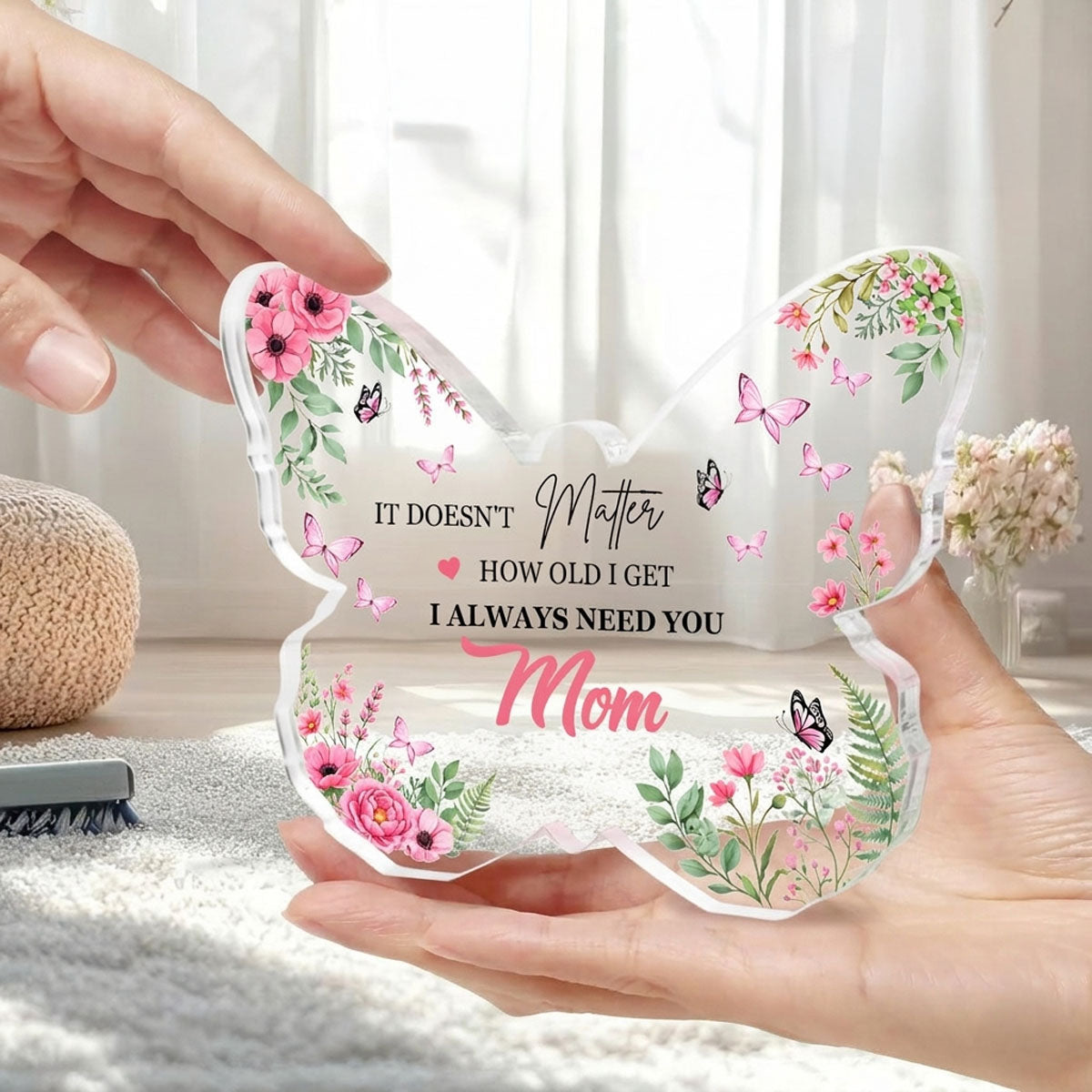 It Doen't Matter How Old I Get , I Always Need You Mom Butterfly-Shaped Acrylic Keepsake Mothers Day Gifts for Mom from Daughter Son