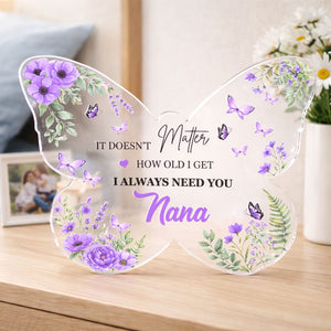 It Doen't Matter How Old I Get , I Always Need You Mom Butterfly-Shaped Acrylic Keepsake Mothers Day Gifts for Mom from Daughter Son