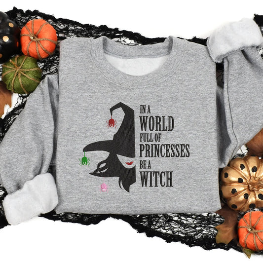 In A World Full Of Princess Be A Witch - Personalized Embroidered Apparel - Halloween Gift For Sister, Bestie, Friends