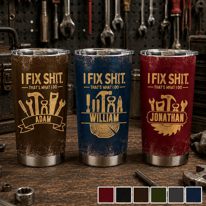I Fix Sh!t That's What I Do - Personalized Tumbler