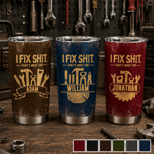 I Fix Sh!t That's What I Do - Personalized Tumbler