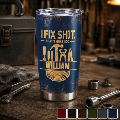 I Fix Sh!t That's What I Do - Personalized Tumbler