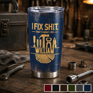I Fix Sh!t That's What I Do - Personalized Tumbler
