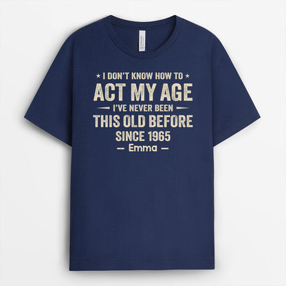 I Dont Know How To Act My Age T-Shirt - Funny Personalized Gifts