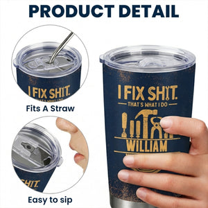 I Fix Sh!t That's What I Do - Personalized Tumbler