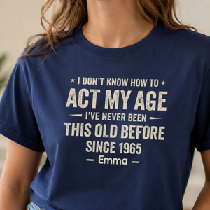 I Dont Know How To Act My Age T-Shirt - Funny Personalized Gifts