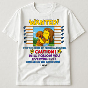 Wanted for the crime of personal stalking will follow you everywhere including the bathroom custom Simpsonized photo shirt Dog Mom Shirt Dog Lovers Shirt