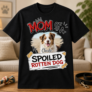 Dog Mom Spoiled Rotten Dog Photo Tee - Personalized T-shirt c9ac620e-5114-4b64-9e0d-7d0c6adf701d.png