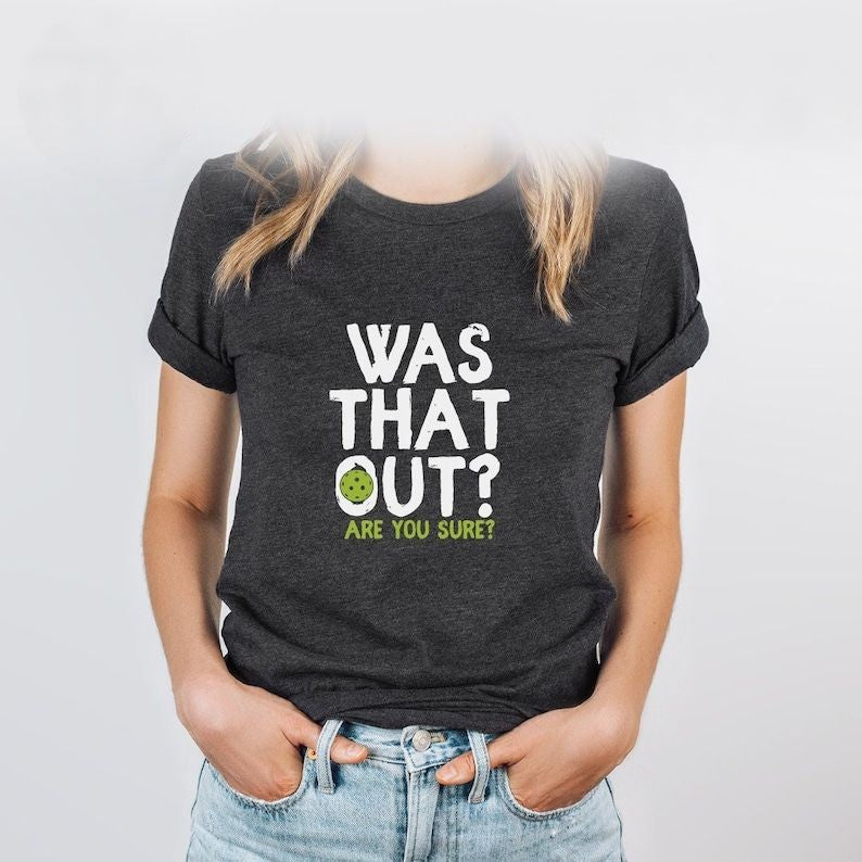 Was That Out Shirt, Are You Sure Shirt, Pickleball Team Shirt, Racquetball Shirt, Pickleball Coach Gift, Pickleball Player Shirt, Sport Tee