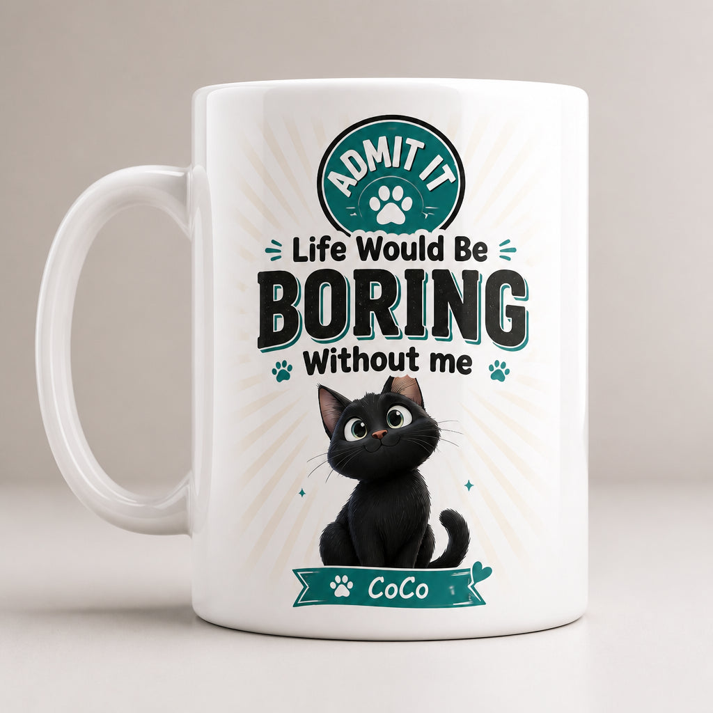 Admit It Life Would Be Boring Without Me – Cat Mug (Custom Name) - Personalized Mug cd3a6230-7a85-4632-8e03-4693af6f2113.jpg