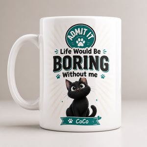 Admit It Life Would Be Boring Without Me – Cat Mug (Custom Name) - Personalized Mug cd3a6230-7a85-4632-8e03-4693af6f2113.jpg