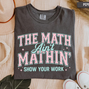 Math Teacher Comfort Colors Shirt, Funny Math Teacher Shirt, The Math Ain't Mathin' Show Your Work Shirt, Teacher Humor Shirt,Back To School cf25ca5d-df80-425e-8d95-7d234d5eea48-2.png