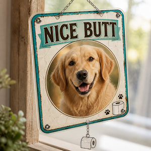 Nice Butt - Custom Pet Photo Metal Bathroom Sign - Personalized 1 Layered Suncatcher with Charm cf4c11e5-4b34-414e-aac4-1e901457052d.jpg
