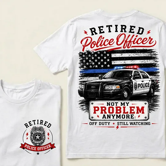 Retired Police Officer Not My Problem Anymore - T-shirt d1f4b06d-fbee-40e0-8228-9a9983849fe9-download-17-.png