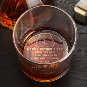 Father's Day Gifts, The Best Thing That Ever Came Out Of Your Balls - Personalized Engraved Whiskey Glass