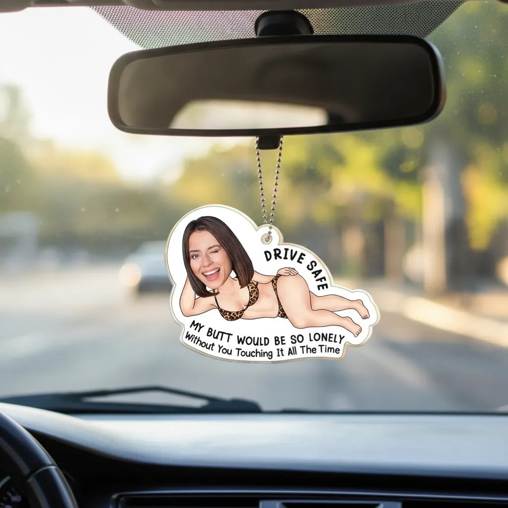Custom Photo Drive Safe My Butt Would Be So Lonely Without You - Personalized Acrylic Car Hanger