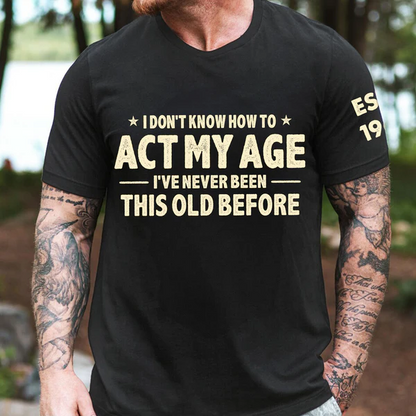 I Don't Know How To Act My Age - Funny Gift For Grandpa Dad Husband - Personalized Shirt