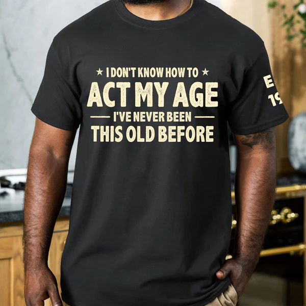 I Don't Know How To Act My Age - Funny Gift For Grandpa Dad Husband - Personalized Shirt