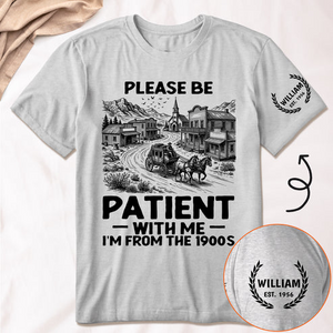Please Be Patient With Me I'm From The 1900S - Personalized Shirt