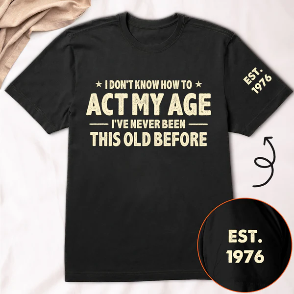 I Don't Know How To Act My Age - Funny Gift For Grandpa Dad Husband - Personalized Shirt