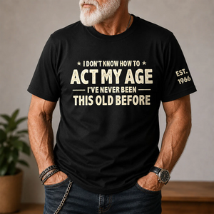 I Don't Know How To Act My Age - Funny Gift For Grandpa Dad Husband - Personalized Shirt