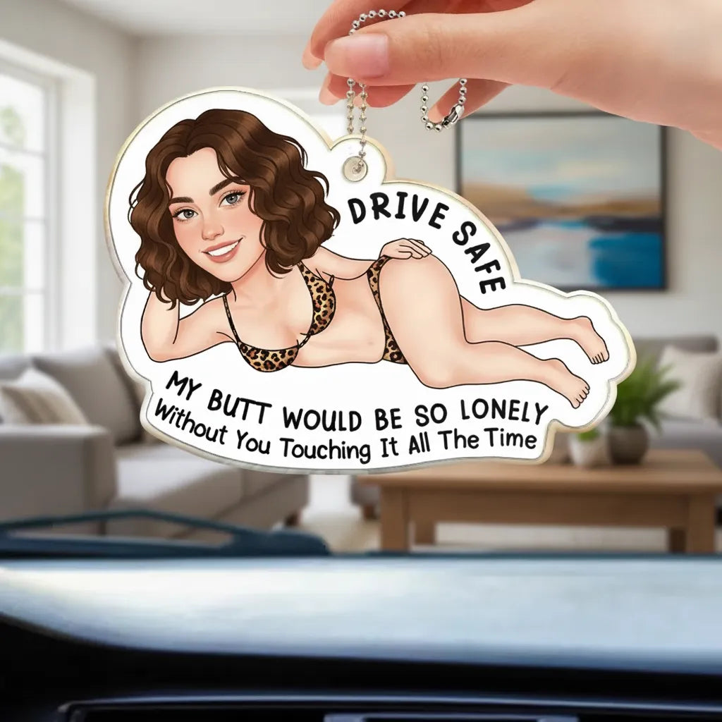 Custom Photo Drive Safe My Butt Would Be So Lonely Without You - Personalized Acrylic Car Hanger