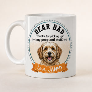 Dear Dad Thanks For Picking Up My Poop – Custom Pet Photo Name Mug - Personalized Mug e79f80ff-122f-411b-96ac-6f6d12a3f115.jpg