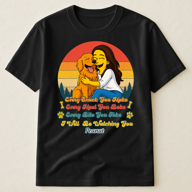 Every Snack You Make Every Meal You Bake (We'll) Be Watching You Shirt Personalized Dog Shirt Simpsonize Dog Shirt Dog Mom Shirt Dog Dad Shirt