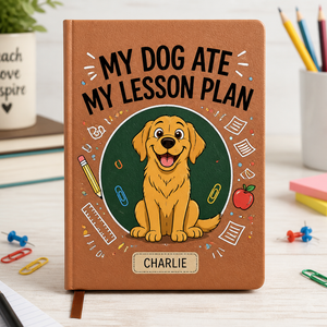 My Dog Ate My Lesson Plan — Teacher Journal with Pet Name - Personalized Graphic Leather Journal fa83e505-f3c7-4fc4-bf08-859132a037e3.png