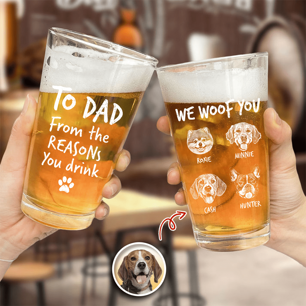 Custom Photo From The Reasons You Drink We Woof You Dog Print Beer Glass, Father's Day Gift