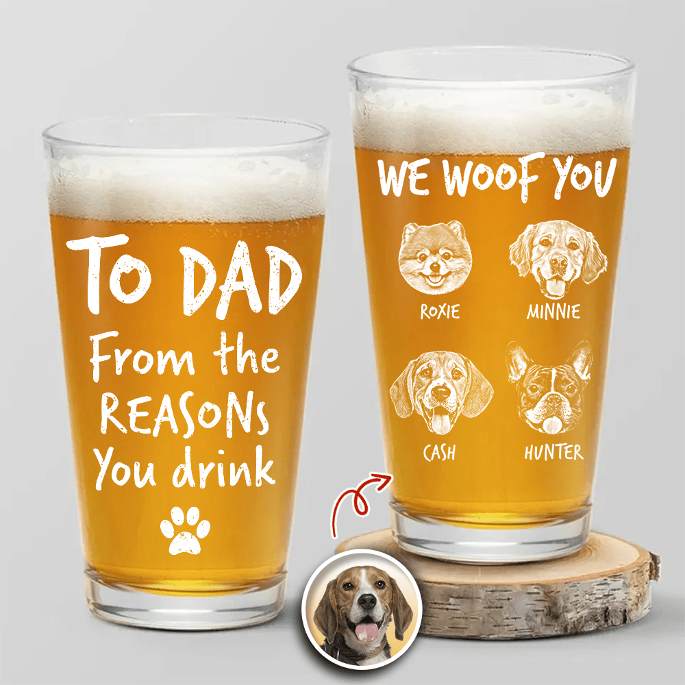 Custom Photo From The Reasons You Drink We Woof You Dog Print Beer Glass, Father's Day Gift