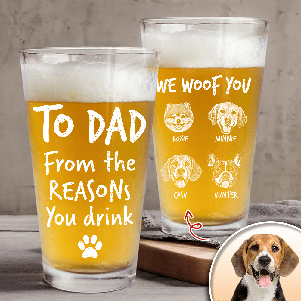 Custom Photo From The Reasons You Drink We Woof You Dog Print Beer Glass, Father's Day Gift