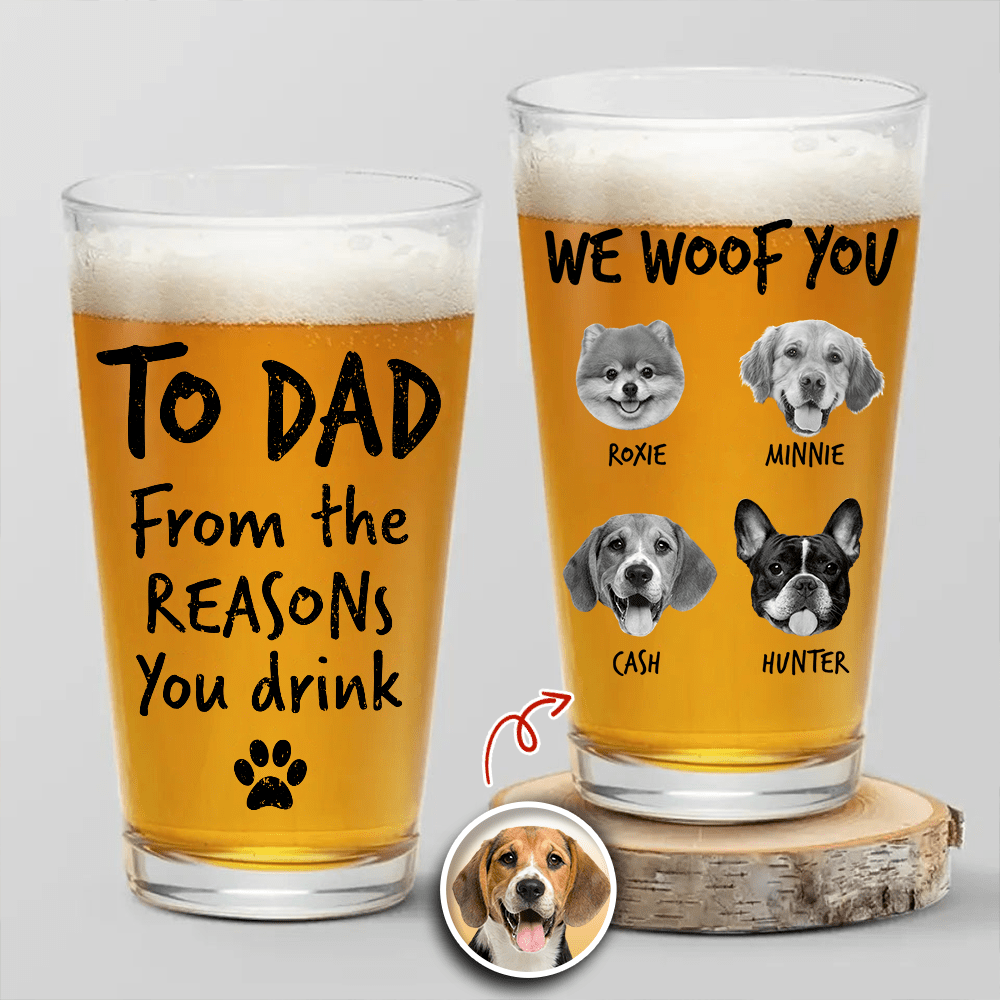 Custom Photo From The Reasons You Drink We Woof You Dog Print Beer Glass