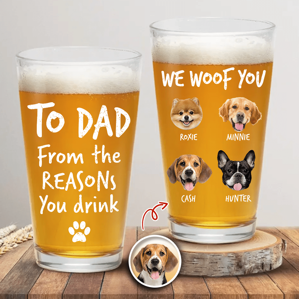 Custom Photo From The Reasons You Drink We Woof You Dog Print Beer Glass