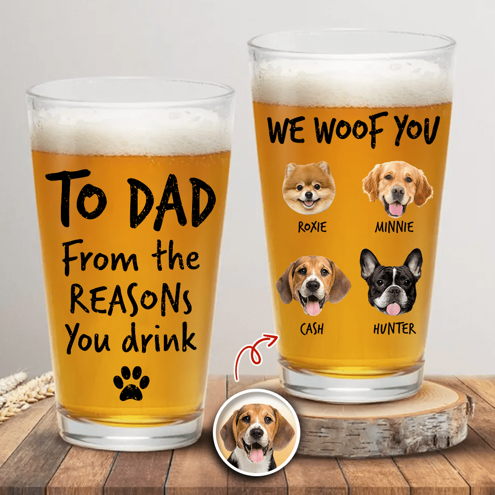 Custom Photo From The Reasons You Drink We Woof You Dog Print Beer Glass