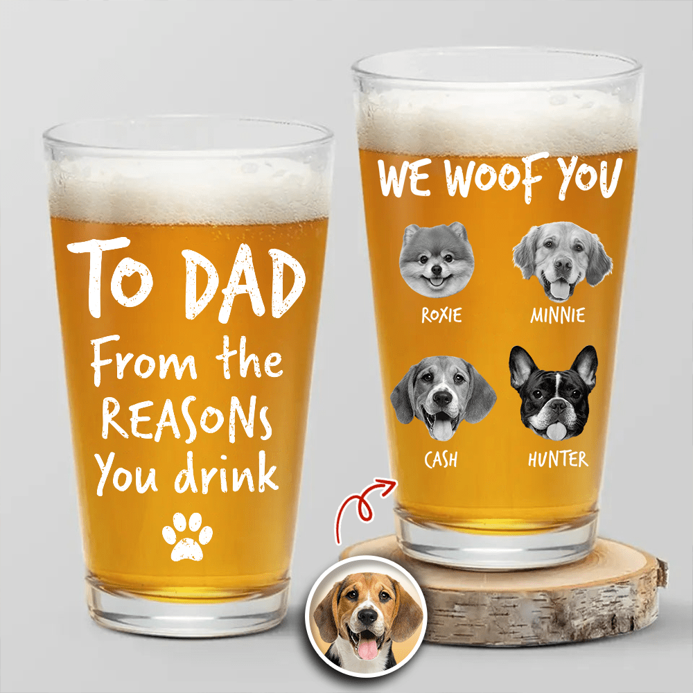 Custom Photo From The Reasons You Drink We Woof You Dog Print Beer Glass