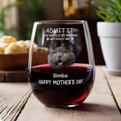 Custom Photo Life Would Be Boring Without Me Dog Cat Stemless Wine Glass