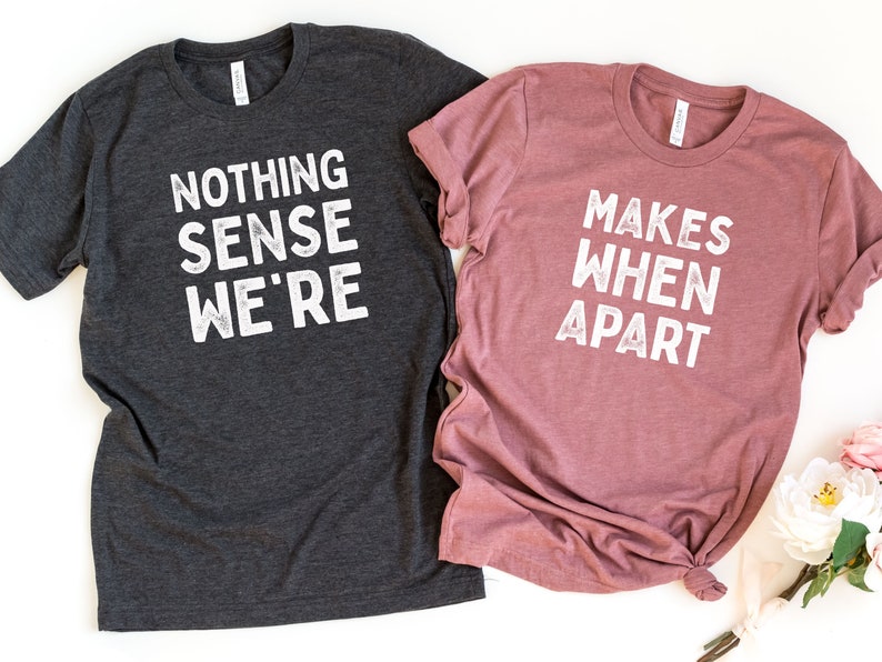 Nothing Sense We're And Makes When Apart, Couples Love Shirt, Valentines Day Shirt, Couples Matching Shirt, Valentines Gift, Honeymoon Shirt