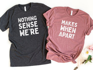 Nothing Sense We're And Makes When Apart, Couples Love Shirt, Valentines Day Shirt, Couples Matching Shirt, Valentines Gift, Honeymoon Shirt