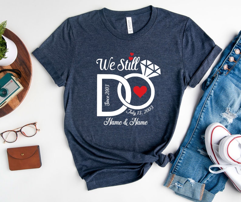 We Still Do Shirt, Wedding Anniversary Shirts, Personalized Tee, Wife And Husband Shirts, Matching Outfits, Custom Year Custom Name Shirts