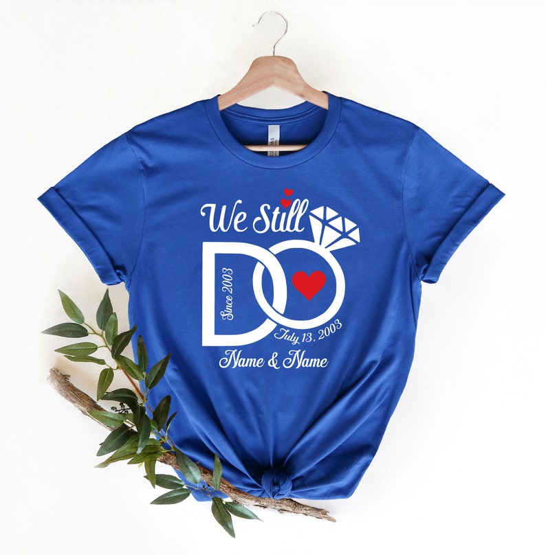 We Still Do Shirt, Wedding Anniversary Shirts, Personalized Tee, Wife And Husband Shirts, Matching Outfits, Custom Year Custom Name Shirts